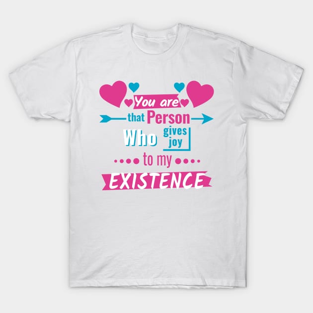 You are that person who give joy to my existence T-Shirt by CuteCutePanda